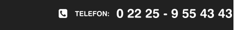 0 22 25 - 9 55 43 43      TELEFON: